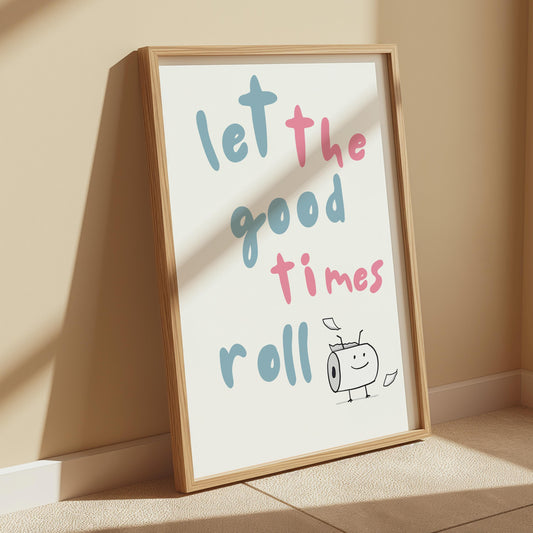Funny Bathroom Poster: Let The Good Times Roll Wall Art
