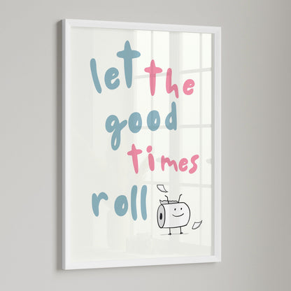 Funny Bathroom Poster: Let The Good Times Roll Wall Art