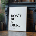 Load image into Gallery viewer, Don't be a dick - Funny Wall Art Print - Typography Poster - Cheeky Wall Print
