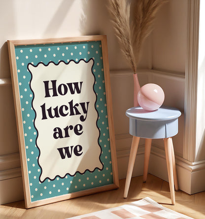 How Lucky Are We - Wall Art Print - Prints for Living Room Lounge - Prints with quotes - Family Prints - Grateful Wall Decor