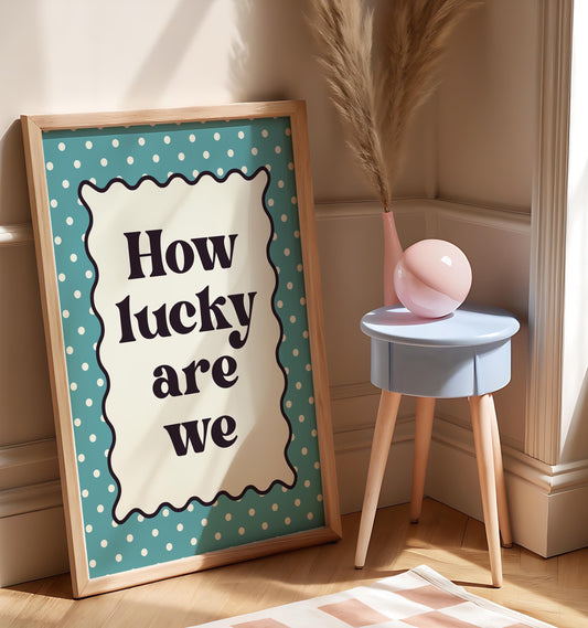 How Lucky Are We - Wall Art Print - Prints for Living Room Lounge - Prints with quotes - Family Prints - Grateful Wall Decor