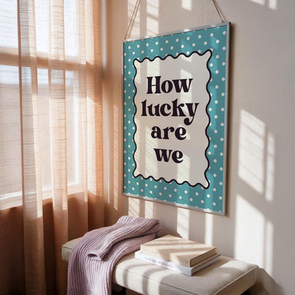 How Lucky Are We - Wall Art Print - Prints for Living Room Lounge - Prints with quotes - Family Prints - Grateful Wall Decor