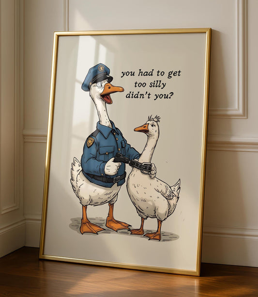 Silly Goose Print - Funny Wall Print - Got too silly art