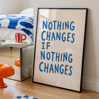 Nothing changes - Motivational poster - Feel good prints - Quote Wall Art