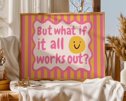 But What If It All Works Out? – Mental Health Wall Art Print (Photo Paper)