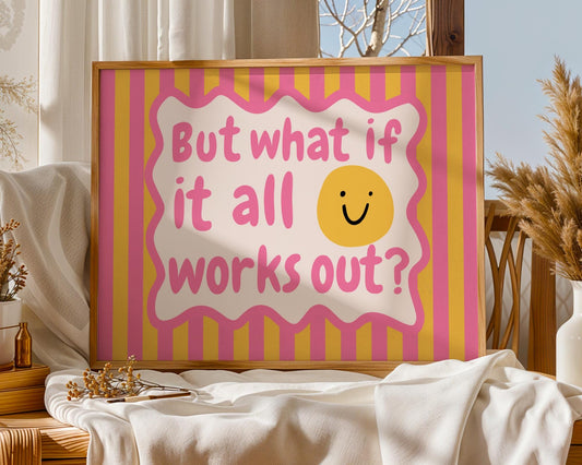 But What If It All Works Out? – Mental Health Wall Art Print (Photo Paper)