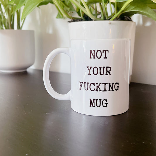 Not your f*cking mug