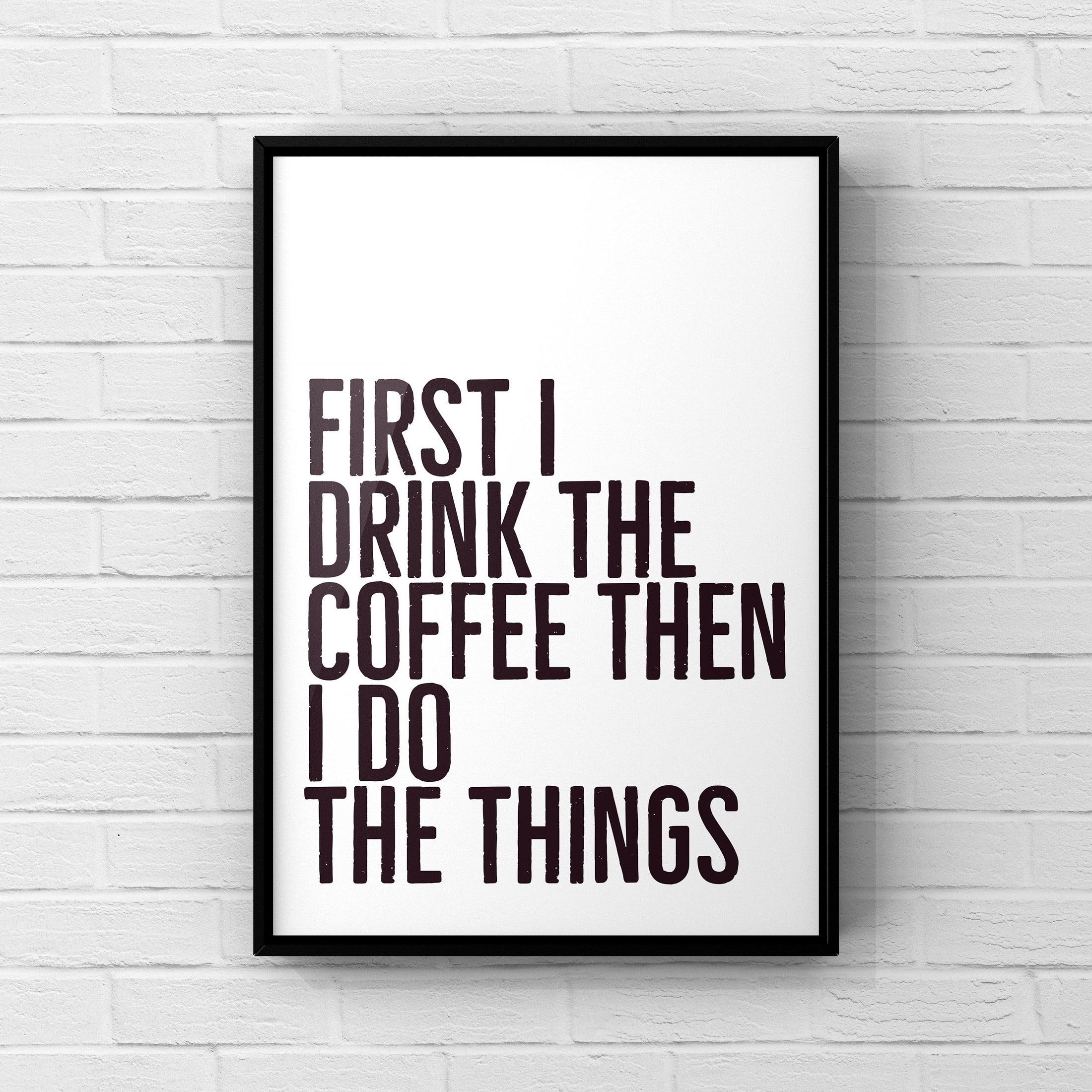 First I drink the coffee